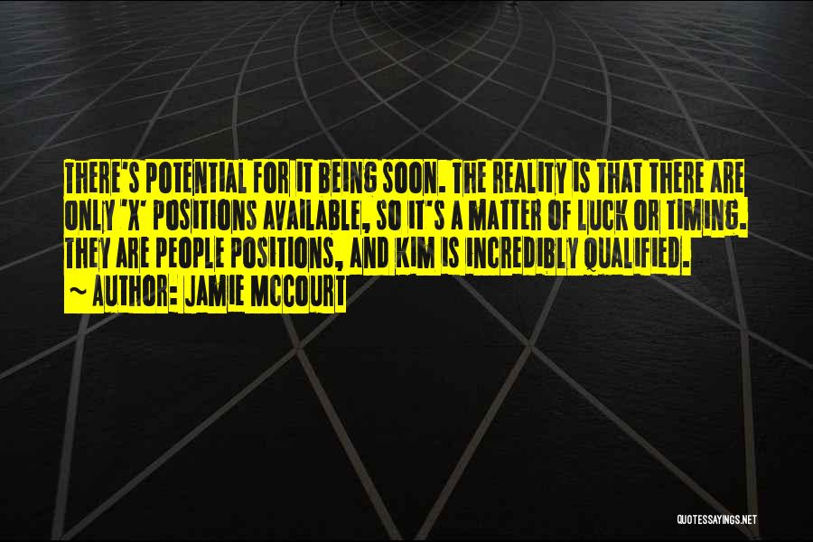 Jamie McCourt Quotes: There's Potential For It Being Soon. The Reality Is That There Are Only 'x' Positions Available, So It's A Matter