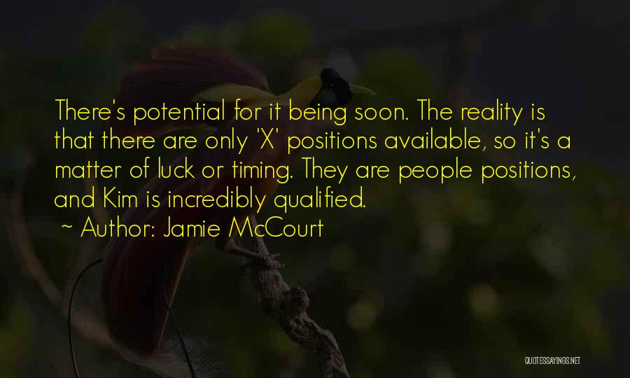 Jamie McCourt Quotes: There's Potential For It Being Soon. The Reality Is That There Are Only 'x' Positions Available, So It's A Matter