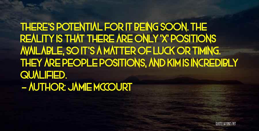 Jamie McCourt Quotes: There's Potential For It Being Soon. The Reality Is That There Are Only 'x' Positions Available, So It's A Matter