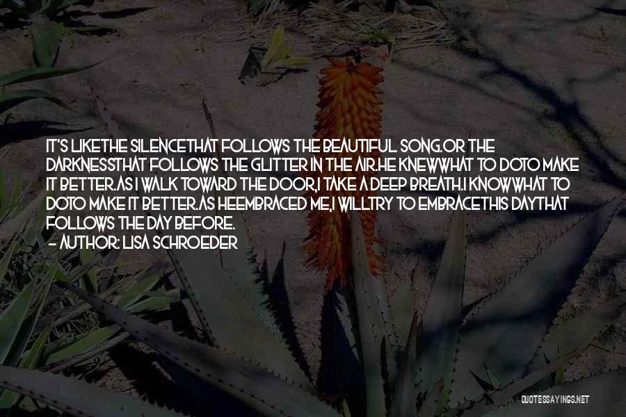 Lisa Schroeder Quotes: It's Likethe Silencethat Follows The Beautiful Song.or The Darknessthat Follows The Glitter In The Air.he Knewwhat To Doto Make It