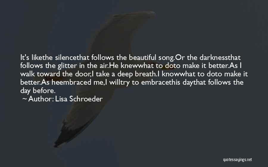 Lisa Schroeder Quotes: It's Likethe Silencethat Follows The Beautiful Song.or The Darknessthat Follows The Glitter In The Air.he Knewwhat To Doto Make It