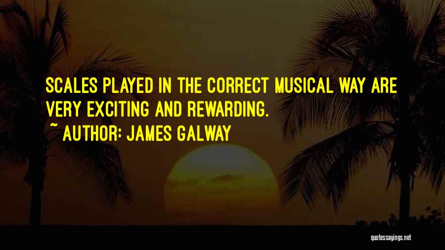 James Galway Quotes: Scales Played In The Correct Musical Way Are Very Exciting And Rewarding.