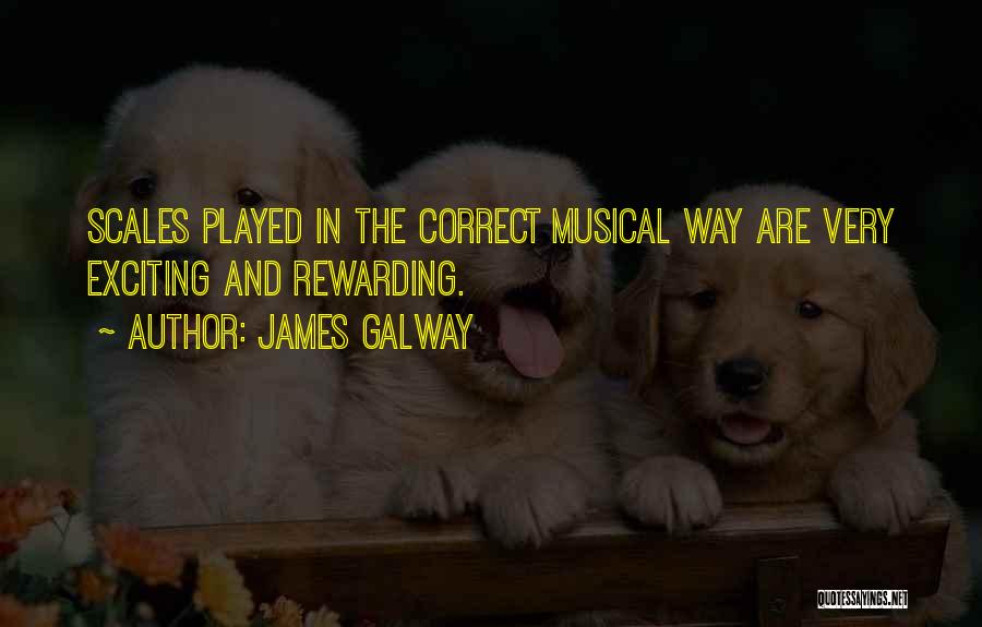 James Galway Quotes: Scales Played In The Correct Musical Way Are Very Exciting And Rewarding.