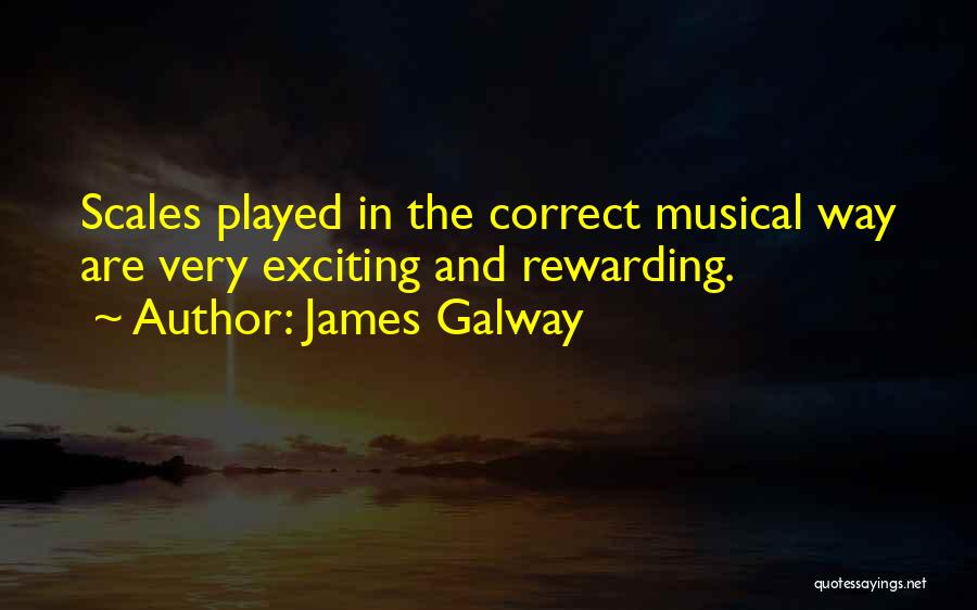 James Galway Quotes: Scales Played In The Correct Musical Way Are Very Exciting And Rewarding.