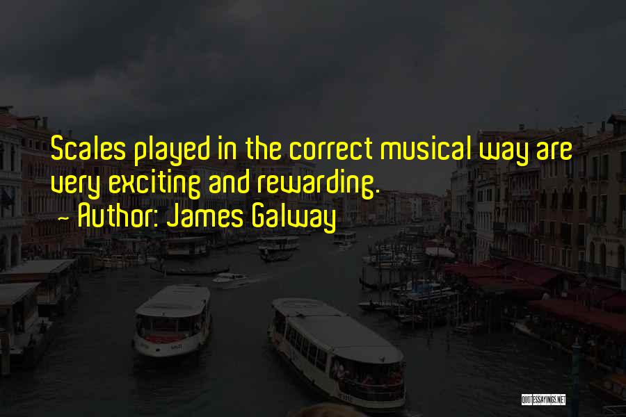 James Galway Quotes: Scales Played In The Correct Musical Way Are Very Exciting And Rewarding.