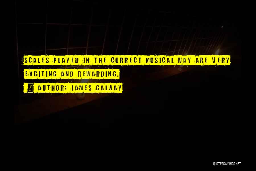 James Galway Quotes: Scales Played In The Correct Musical Way Are Very Exciting And Rewarding.