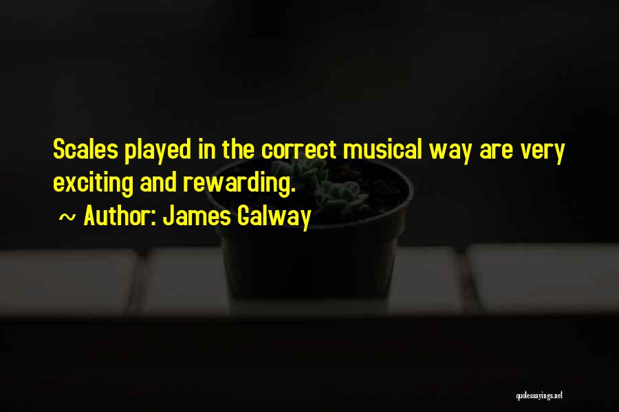 James Galway Quotes: Scales Played In The Correct Musical Way Are Very Exciting And Rewarding.