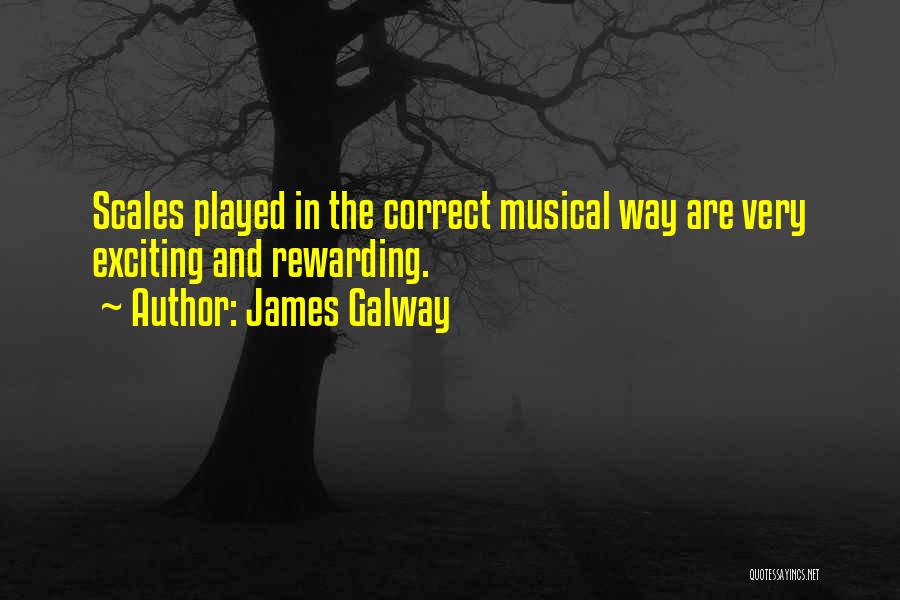 James Galway Quotes: Scales Played In The Correct Musical Way Are Very Exciting And Rewarding.