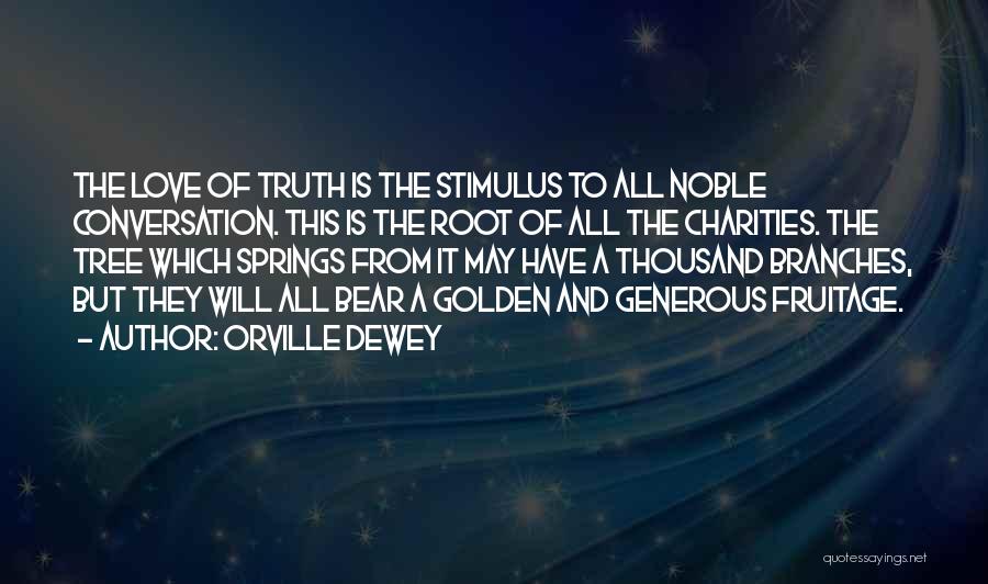 Orville Dewey Quotes: The Love Of Truth Is The Stimulus To All Noble Conversation. This Is The Root Of All The Charities. The