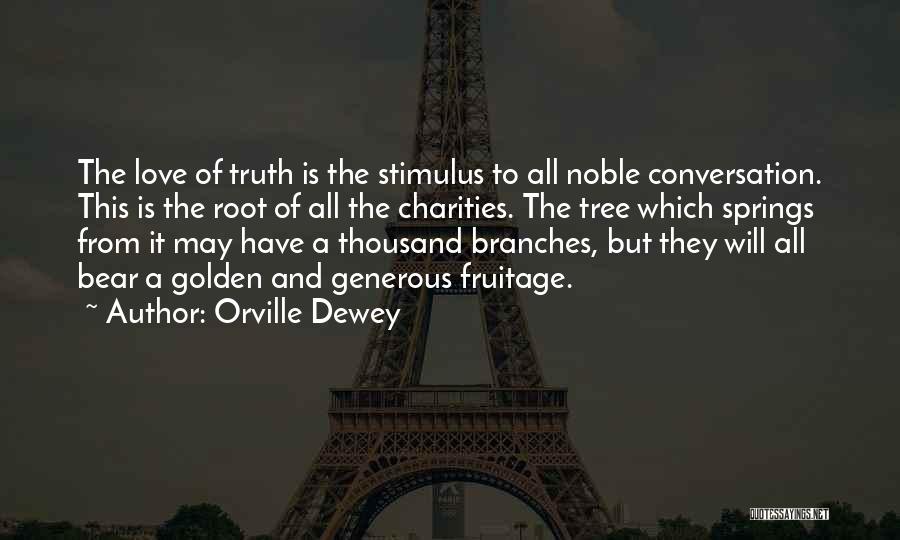 Orville Dewey Quotes: The Love Of Truth Is The Stimulus To All Noble Conversation. This Is The Root Of All The Charities. The