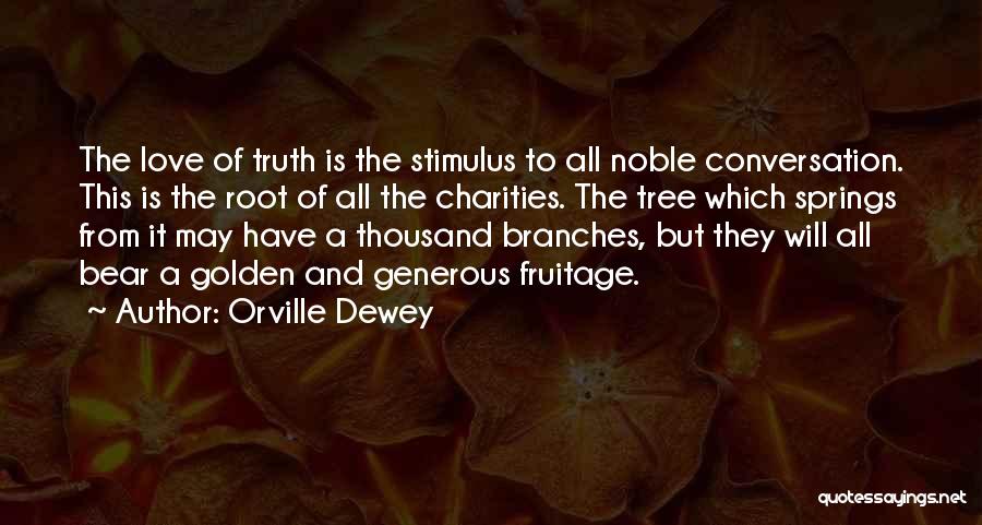 Orville Dewey Quotes: The Love Of Truth Is The Stimulus To All Noble Conversation. This Is The Root Of All The Charities. The