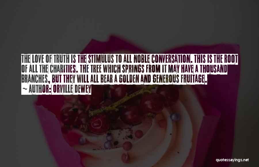 Orville Dewey Quotes: The Love Of Truth Is The Stimulus To All Noble Conversation. This Is The Root Of All The Charities. The