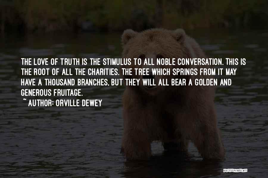 Orville Dewey Quotes: The Love Of Truth Is The Stimulus To All Noble Conversation. This Is The Root Of All The Charities. The