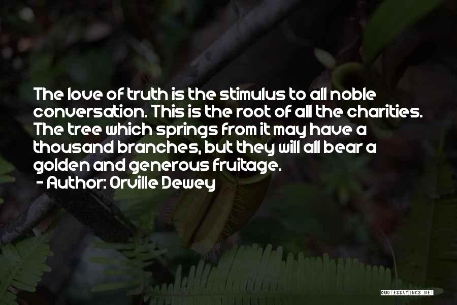 Orville Dewey Quotes: The Love Of Truth Is The Stimulus To All Noble Conversation. This Is The Root Of All The Charities. The