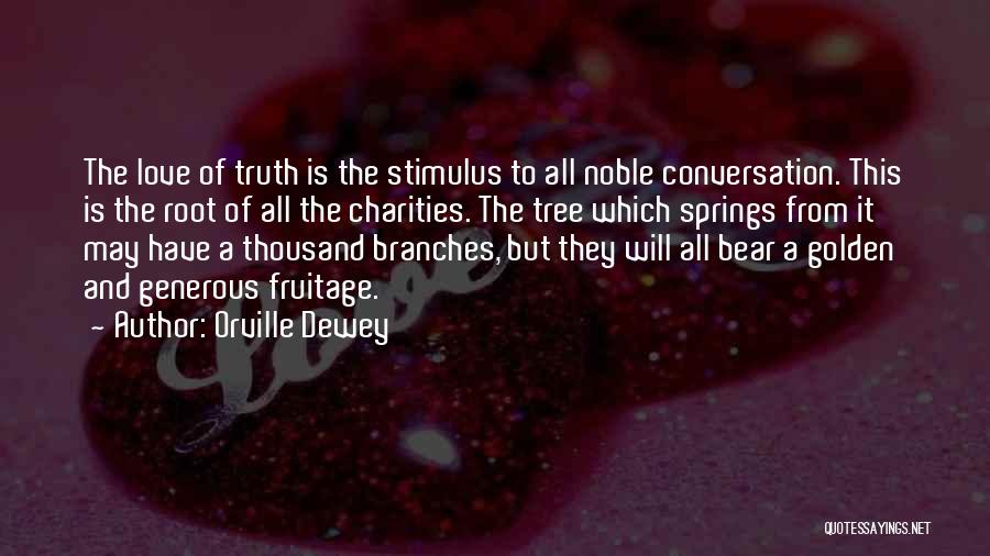 Orville Dewey Quotes: The Love Of Truth Is The Stimulus To All Noble Conversation. This Is The Root Of All The Charities. The