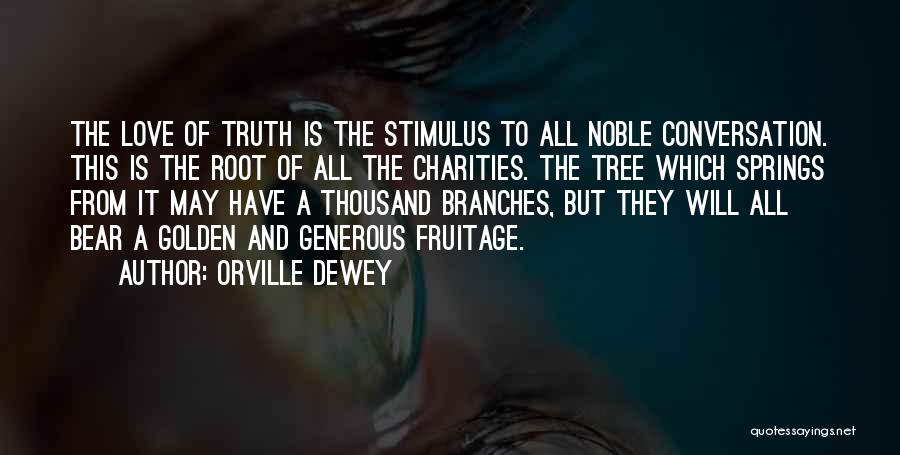 Orville Dewey Quotes: The Love Of Truth Is The Stimulus To All Noble Conversation. This Is The Root Of All The Charities. The