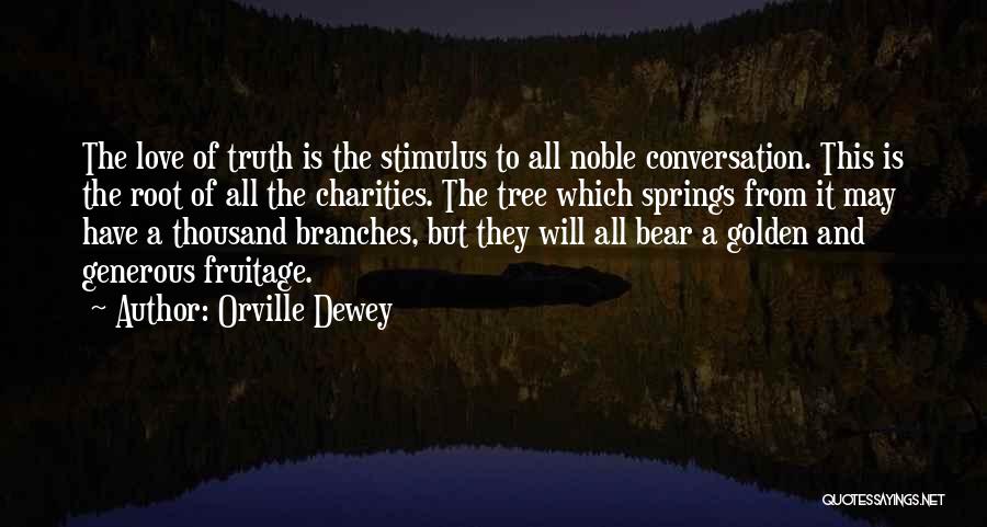 Orville Dewey Quotes: The Love Of Truth Is The Stimulus To All Noble Conversation. This Is The Root Of All The Charities. The