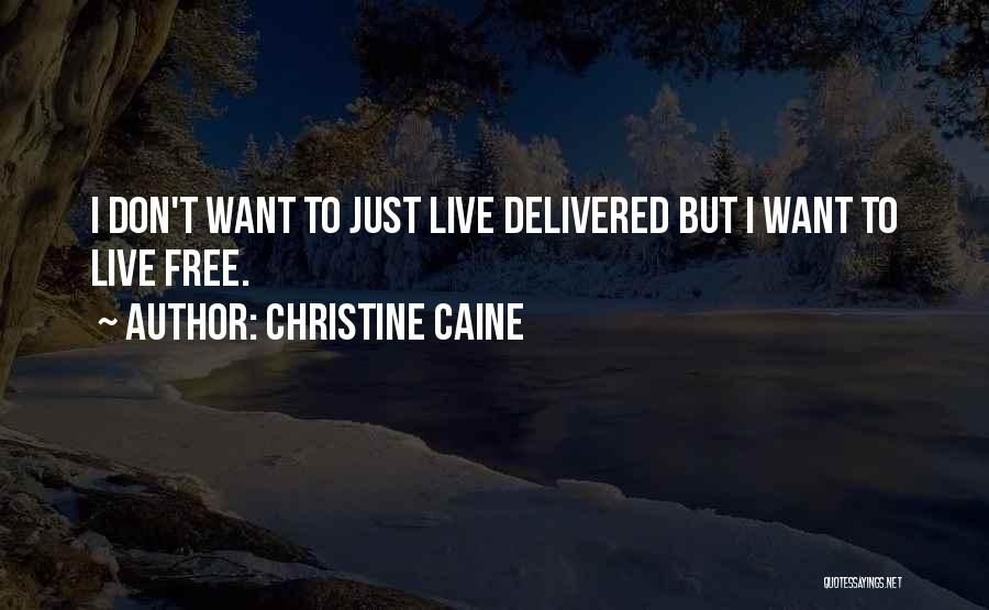 Christine Caine Quotes: I Don't Want To Just Live Delivered But I Want To Live Free.