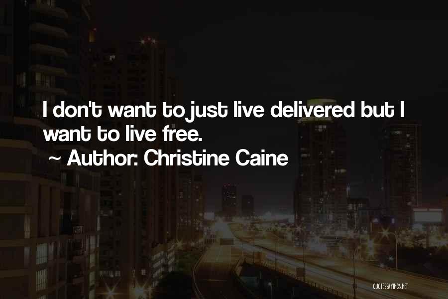 Christine Caine Quotes: I Don't Want To Just Live Delivered But I Want To Live Free.