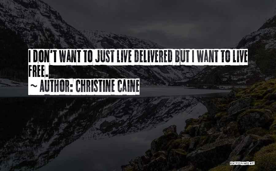 Christine Caine Quotes: I Don't Want To Just Live Delivered But I Want To Live Free.