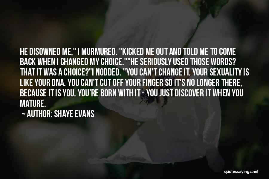 Shaye Evans Quotes: He Disowned Me, I Murmured. Kicked Me Out And Told Me To Come Back When I Changed My Choice.he Seriously