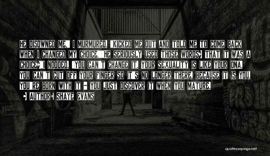 Shaye Evans Quotes: He Disowned Me, I Murmured. Kicked Me Out And Told Me To Come Back When I Changed My Choice.he Seriously