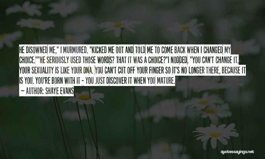 Shaye Evans Quotes: He Disowned Me, I Murmured. Kicked Me Out And Told Me To Come Back When I Changed My Choice.he Seriously