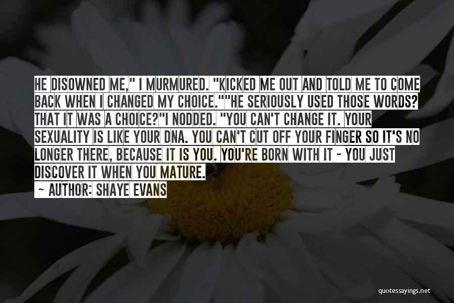 Shaye Evans Quotes: He Disowned Me, I Murmured. Kicked Me Out And Told Me To Come Back When I Changed My Choice.he Seriously