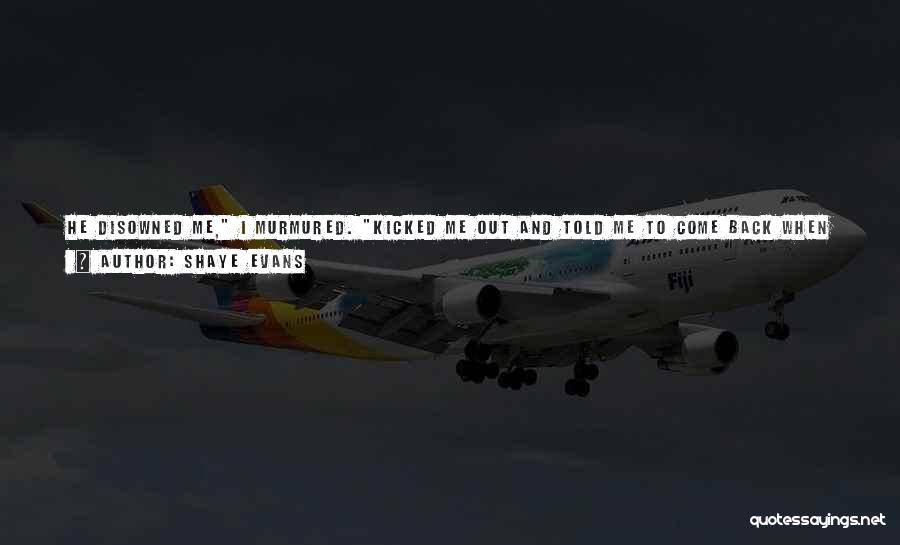 Shaye Evans Quotes: He Disowned Me, I Murmured. Kicked Me Out And Told Me To Come Back When I Changed My Choice.he Seriously