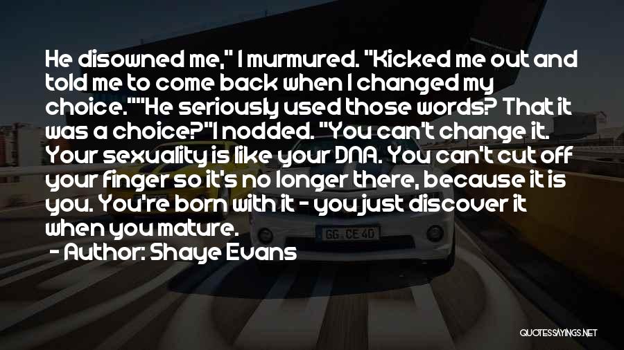 Shaye Evans Quotes: He Disowned Me, I Murmured. Kicked Me Out And Told Me To Come Back When I Changed My Choice.he Seriously