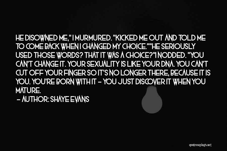 Shaye Evans Quotes: He Disowned Me, I Murmured. Kicked Me Out And Told Me To Come Back When I Changed My Choice.he Seriously