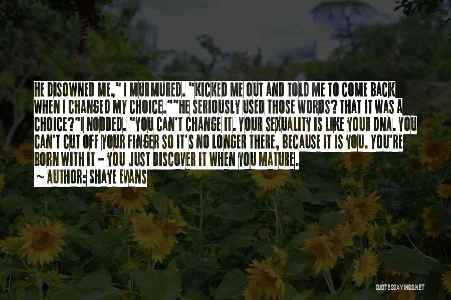 Shaye Evans Quotes: He Disowned Me, I Murmured. Kicked Me Out And Told Me To Come Back When I Changed My Choice.he Seriously