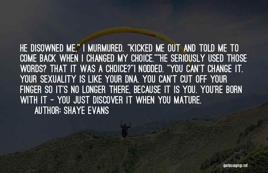Shaye Evans Quotes: He Disowned Me, I Murmured. Kicked Me Out And Told Me To Come Back When I Changed My Choice.he Seriously