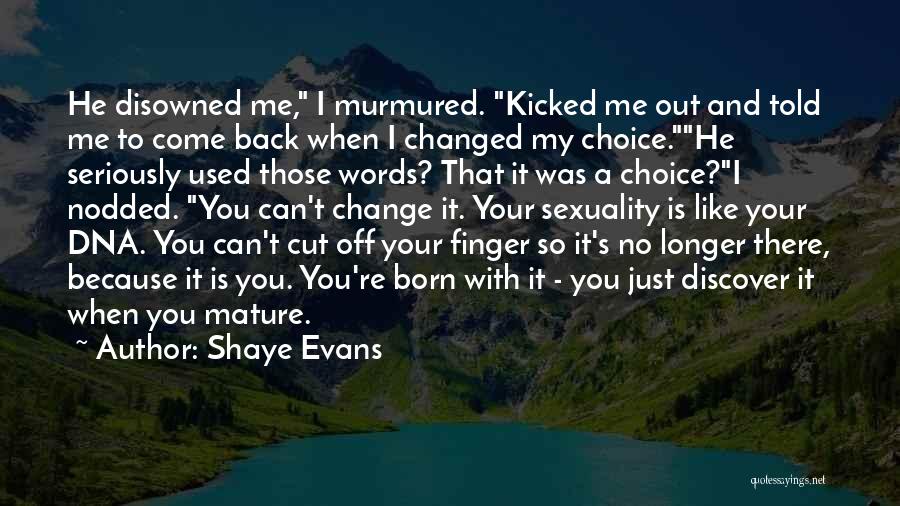 Shaye Evans Quotes: He Disowned Me, I Murmured. Kicked Me Out And Told Me To Come Back When I Changed My Choice.he Seriously