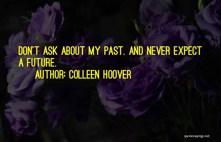 Colleen Hoover Quotes: Don't Ask About My Past. And Never Expect A Future.
