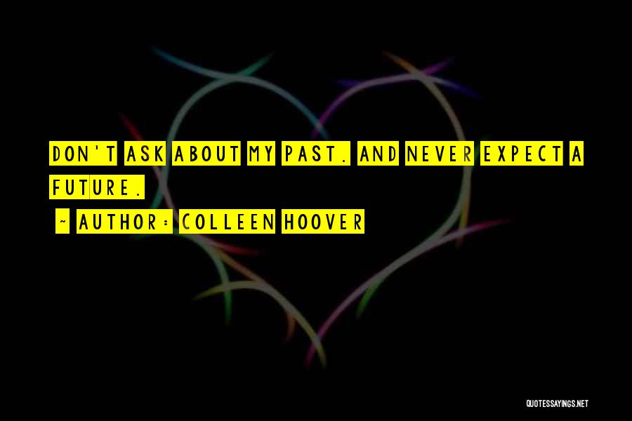 Colleen Hoover Quotes: Don't Ask About My Past. And Never Expect A Future.
