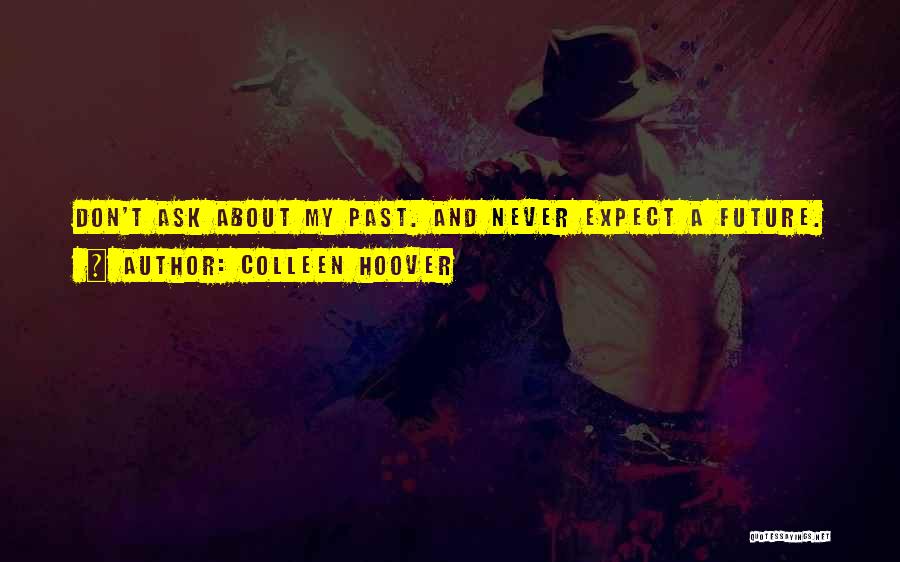 Colleen Hoover Quotes: Don't Ask About My Past. And Never Expect A Future.