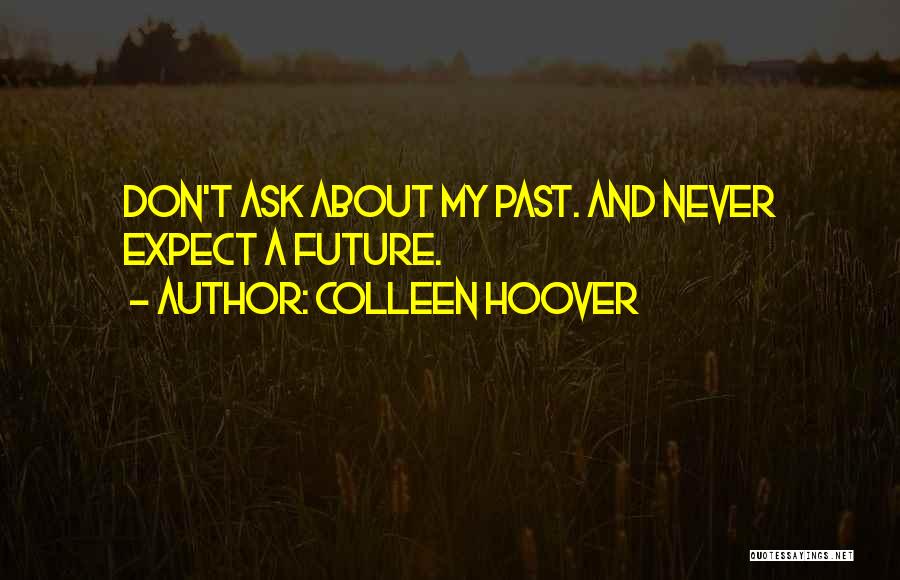 Colleen Hoover Quotes: Don't Ask About My Past. And Never Expect A Future.