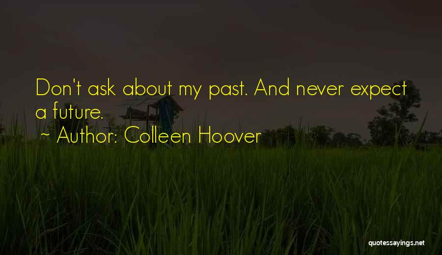 Colleen Hoover Quotes: Don't Ask About My Past. And Never Expect A Future.