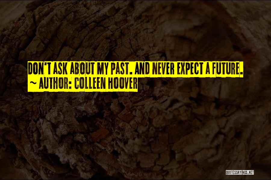 Colleen Hoover Quotes: Don't Ask About My Past. And Never Expect A Future.