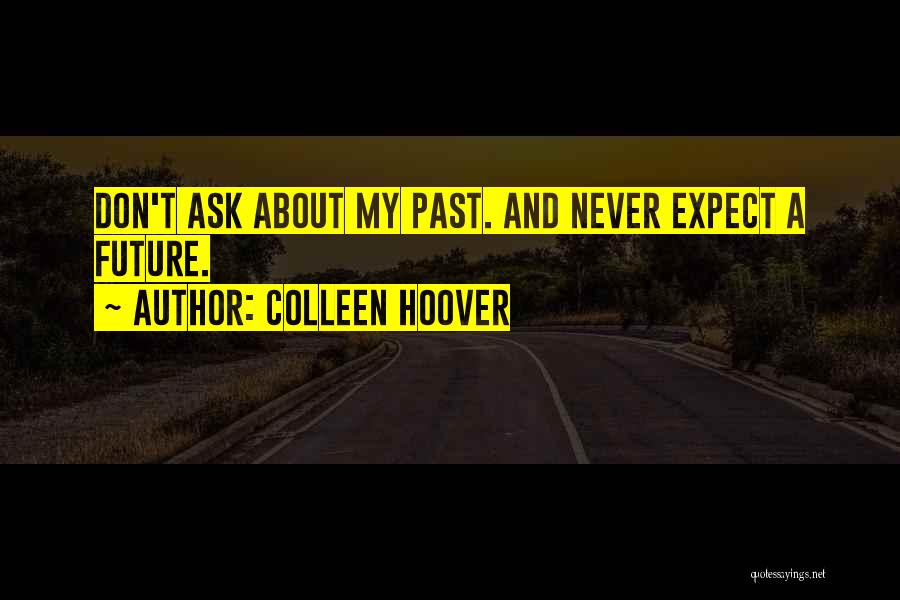 Colleen Hoover Quotes: Don't Ask About My Past. And Never Expect A Future.