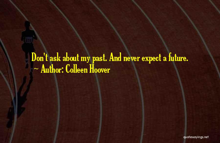 Colleen Hoover Quotes: Don't Ask About My Past. And Never Expect A Future.