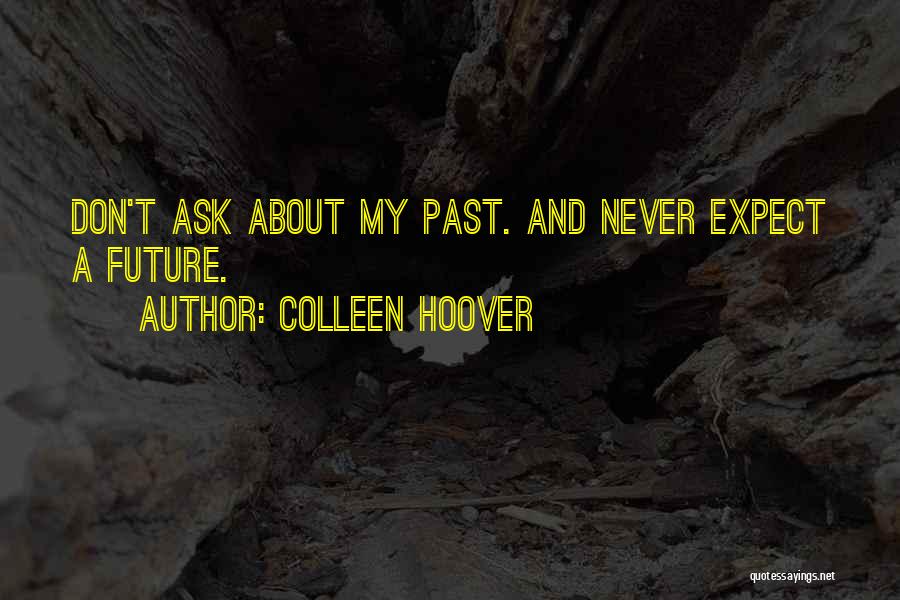 Colleen Hoover Quotes: Don't Ask About My Past. And Never Expect A Future.