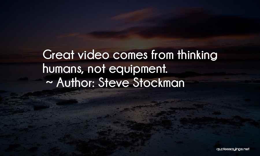 Steve Stockman Quotes: Great Video Comes From Thinking Humans, Not Equipment.