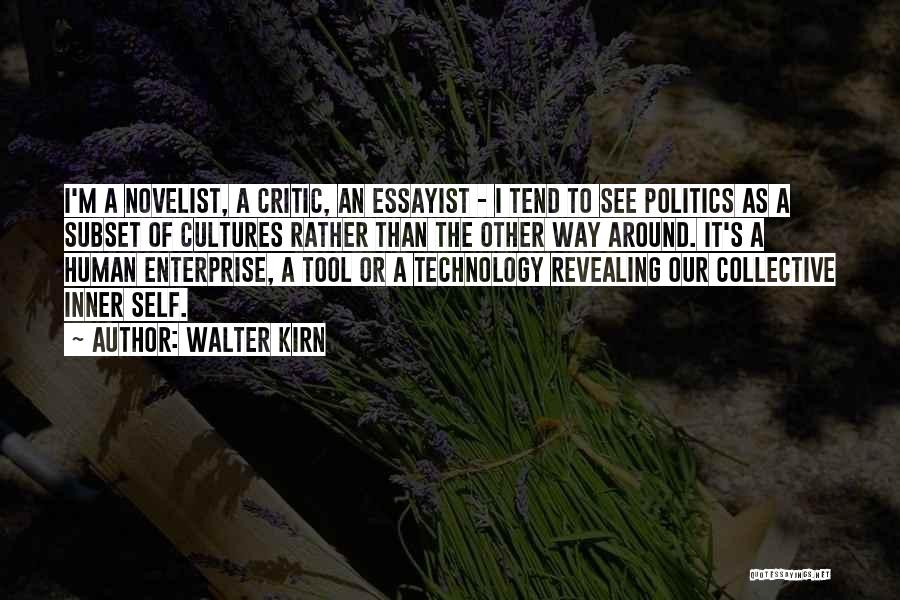 Walter Kirn Quotes: I'm A Novelist, A Critic, An Essayist - I Tend To See Politics As A Subset Of Cultures Rather Than