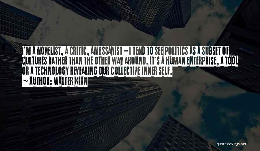 Walter Kirn Quotes: I'm A Novelist, A Critic, An Essayist - I Tend To See Politics As A Subset Of Cultures Rather Than