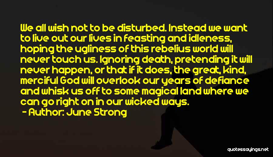 June Strong Quotes: We All Wish Not To Be Disturbed. Instead We Want To Live Out Our Lives In Feasting And Idleness, Hoping