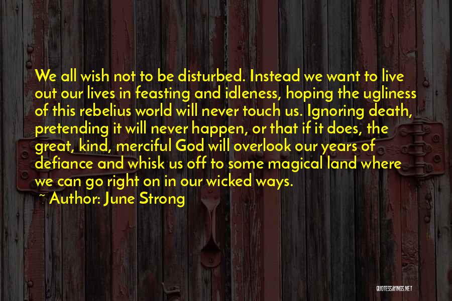 June Strong Quotes: We All Wish Not To Be Disturbed. Instead We Want To Live Out Our Lives In Feasting And Idleness, Hoping