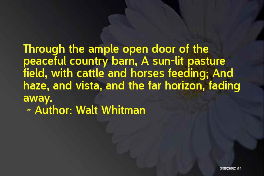 Walt Whitman Quotes: Through The Ample Open Door Of The Peaceful Country Barn, A Sun-lit Pasture Field, With Cattle And Horses Feeding; And