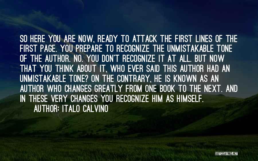 Italo Calvino Quotes: So Here You Are Now, Ready To Attack The First Lines Of The First Page. You Prepare To Recognize The